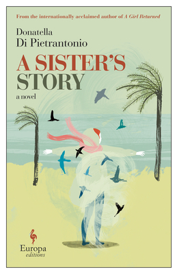 A Sister's Story - Di Pietrantonio, Donatella, and Goldstein, Ann (Translated by)