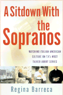 A Sitdown with the Sopranos: Watching Italian American Culture on TV's Most Talked-About Series