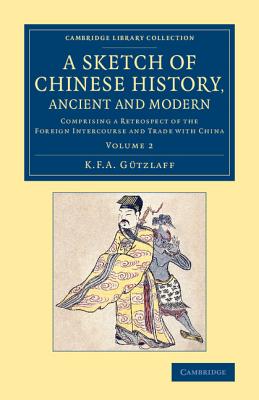 A Sketch of Chinese History, Ancient and Modern: Comprising a Retrospect of the Foreign Intercourse and Trade with China - Gtzlaff, Karl Friedrich August