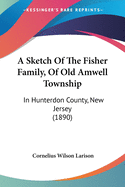 A Sketch Of The Fisher Family, Of Old Amwell Township: In Hunterdon County, New Jersey (1890)