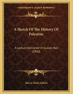 A Sketch of the History of Palestine: A Lecture Delivered in Sussex Hall (1860)