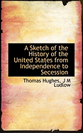 A Sketch of the History of the United States from Independence to Secession