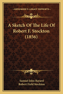 A Sketch of the Life of Robert F. Stockton (1856)