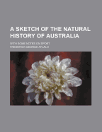 A Sketch of the Natural History of Australia; With Some Notes on Sport