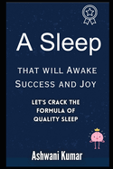 A Sleep That Will Awake Success And Joy: Let's Crack the Formula of Quality Sleep