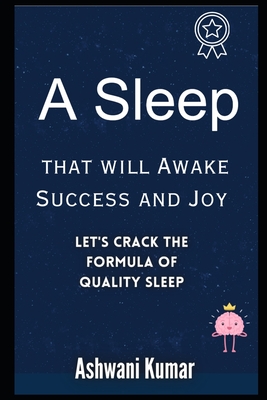 A Sleep That Will Awake Success And Joy: Let's Crack the Formula of Quality Sleep - Kumar, Ashwani