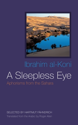 A Sleepless Eye: Aphorisms from the Sahara - Al-Koni, Ibrahim, and Allen, Roger (Translated by)
