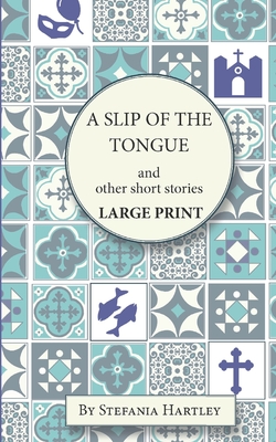 A Slip of the Tongue: humorous and emotional short stories, in Very Large Print - Hartley, Stefania