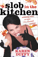 A Slob in the Kitchen: Recipes and Entertaining Advice from a Housewife Superstar