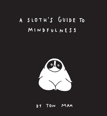 A Sloth's Guide to Mindfulness - Mak, Ton
