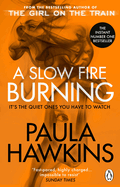 A Slow Fire Burning: The addictive bestselling Richard & Judy pick from the multi-million copy bestselling author of The Girl on the Train