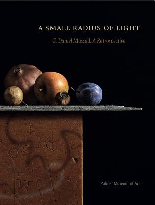 A Small Radius of Light: G. Daniel Massad, a Retrospective - Robinson, Joyce Henri, and Massad, G Daniel