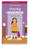 A Smart Girl's Guide: Staying Home Alone: A Girl's Guide to Feeling Safe and Having Fun