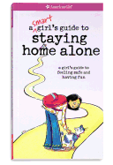 A Smart Girl's Guide to Staying Home Alone: A Girl's Guide to Feeling Safe and Having Fun