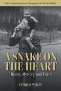 A Snake on the Heart: History, Mystery, and Truth: The Entangled Journeys of a Biographer and His Nazi Subject