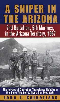 A Sniper in the Arizona: 2nd Battalion, 5th Marines, in the Arizona Territory, 1967 - Culbertson, John