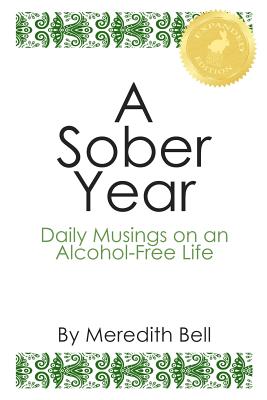 A Sober Year: Daily Musings on an Alcohol-Free Life - Bell, Meredith