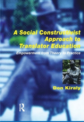 A Social Constructivist Approach to Translator Education: Empowerment from Theory to Practice - Kiraly, Donald