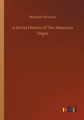 A Social History of The American Negro - Brawley, Benjamin