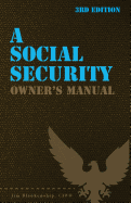 A Social Security Owner's Manual: Your Guide to Social Security Retirement, Dependent's, and Survivor's Benefits