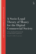 A Socio-Legal Theory of Money for the Digital Commercial Society: A New Analytical Framework to Understand Cryptoassets