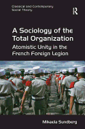 A Sociology of the Total Organization: Atomistic Unity in the French Foreign Legion