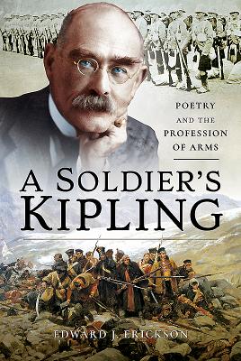 A Soldier's Kipling: Poetry and the Profession of Arms - Erickson, Edward J.