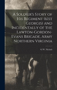 A Soldier's Story of his Regiment (61st Georgis) and Incidentally of the Lawton-Gordon-Evans Brigade, Army Northern Virginia