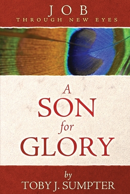 A Son for Glory: Job Through New Eyes - Sumpter, Toby J