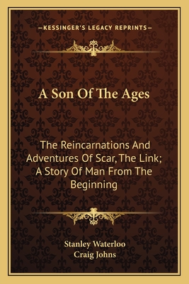 A Son of the Ages: The Reincarnations and Adventures of Scar, the Link: A Story of Man from the Beginning - Waterloo, Stanley