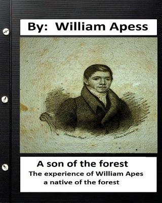 A son of the forest. The experience of William Apes, a native of the forest - Apess, William