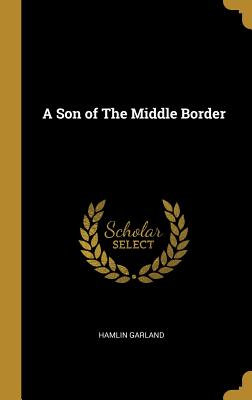 A Son of The Middle Border - Garland, Hamlin