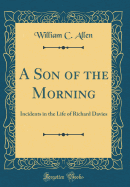 A Son of the Morning: Incidents in the Life of Richard Davies (Classic Reprint)