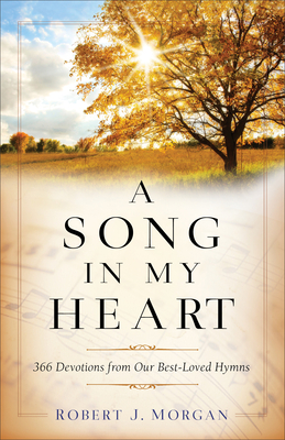 A Song in My Heart: 366 Devotions from Our Best-Loved Hymns - Morgan, Robert J