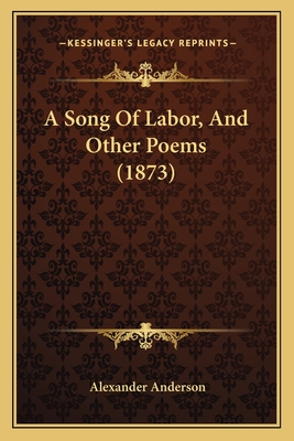 A Song of Labor, and Other Poems (1873) - Anderson, Alexander