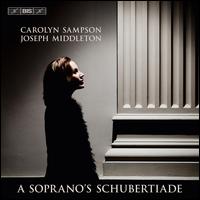 A Soprano's Schubertiade - Carolyn Sampson (soprano); Joseph Middleton (piano)