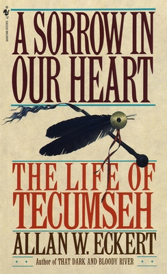 A Sorrow in Our Heart: The Life of Tecumseh - Eckert, Allan W