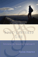 A Soul-Centered Life: Exploring an Animated Spirituality