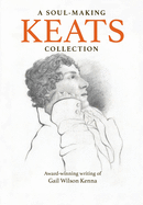 A Soul-Making Keats Collection: Award-winning writing of Gail Wilson Kenna