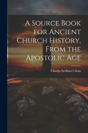 A Source Book for Ancient Church History, from the Apostolic Age