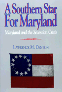 A Southern Star for Maryland: Maryland and the Secession Crisis, 1860-1861