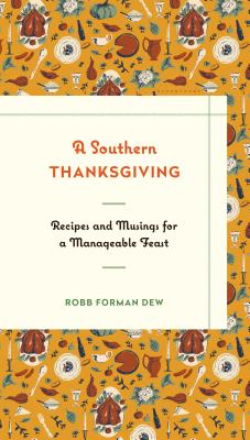 A Southern Thanksgiving: Recipes and Musings for a Manageable Feast - Dew, Robb Forman