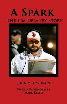 A Spark: The Tim Delaney Story - Kelso, Mark (Foreword by), and Davidson, John M