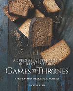 A Special Anthology of Recipes from Games of Thrones: The Flavors of Seven Kingdoms