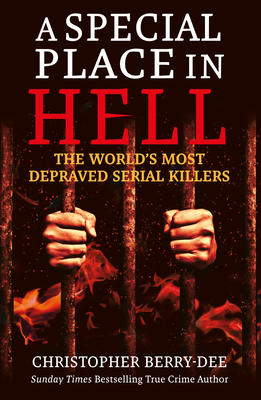 A Special Place in Hell: The World's Most Depraved Serial Killers - Berry-Dee, Christopher