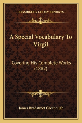 A Special Vocabulary To Virgil: Covering His Complete Works (1882) - Greenough, James Bradstreet