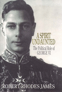 A Spirit Undaunted: Political Role of George VI