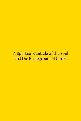 A Spiritual Canticle of the Soul and the Bridegroom of Christ - Hermenegild Tosf, Brother (Editor), and Of the Cross, John