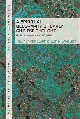 A Spiritual Geography of Early Chinese Thought: Gods, Ancestors, and Afterlife - Clark, Kelly James, and Goetz, Stewart (Editor), and Winslett, Justin
