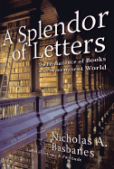 A Splendor of Letters: The Permanence of Books in an Impermanent World - Basbanes, Nicholas A